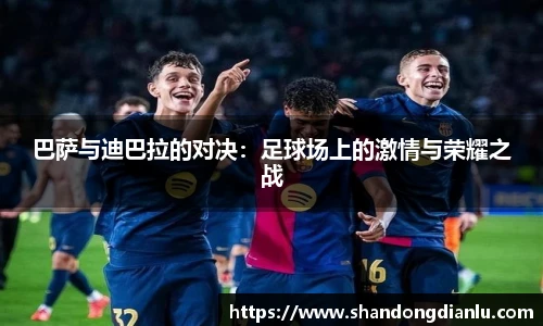 巴萨与迪巴拉的对决：足球场上的激情与荣耀之战