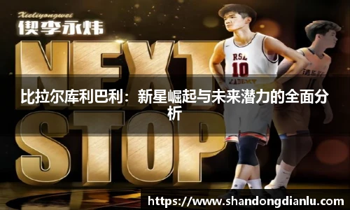 比拉尔库利巴利：新星崛起与未来潜力的全面分析